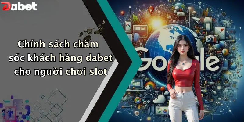 Nổ Hũ DABET - Xứng Tầm Sảnh Game Slots Số 1 Chính sách chăm sóc cho người chơi nổ hũ DABET