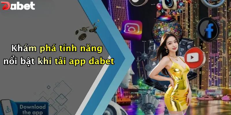 Tải App DABET - Cách Mang Nhà Cái Số 1 Lên Điện Thoại Khám phá tính năng nổi bật khi tải app DABET