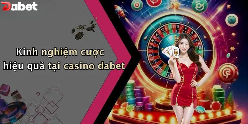 Casino DABET - Sòng Bạc Trực Tuyến Đẳng Cấp Hoàng Gia Kinh nghiệm cược hiệu quả tại casino DABET