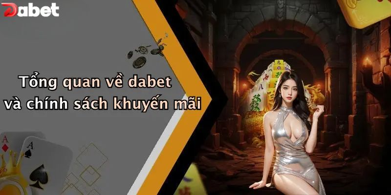 Khuyến Mãi DABET - Ưu Đãi Siêu Khủng Dành Cho Thành Viên Tổng quan về và chính sách khuyến mãi DABET