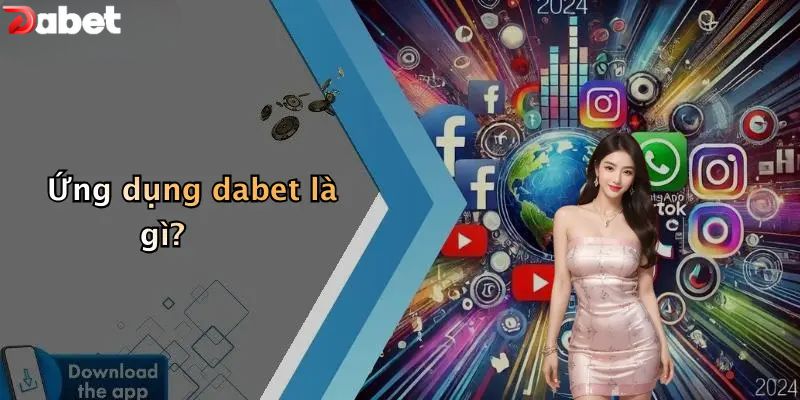 Tải App DABET - Cách Mang Nhà Cái Số 1 Lên Điện Thoại Ứng dụng DABET là gì?